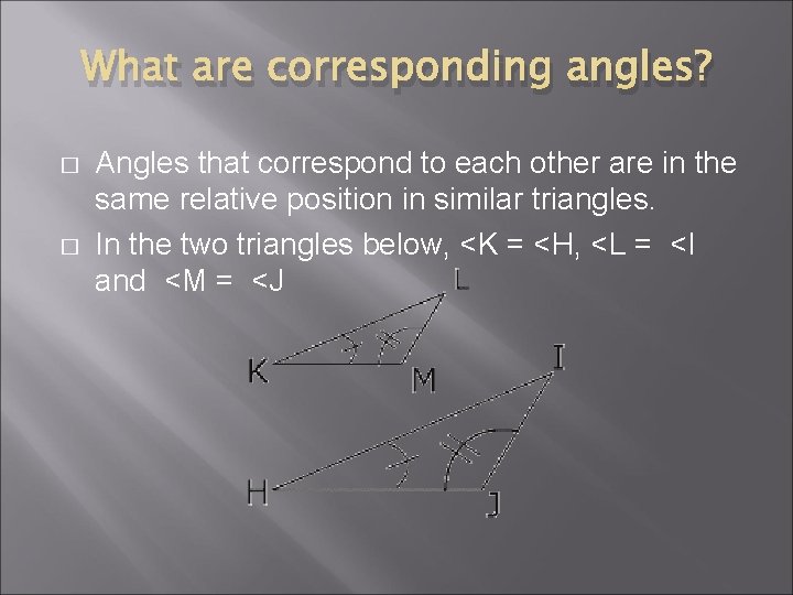 What are corresponding angles? � � Angles that correspond to each other are in