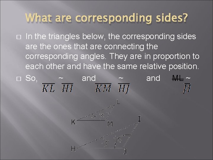 What are corresponding sides? � � In the triangles below, the corresponding sides are
