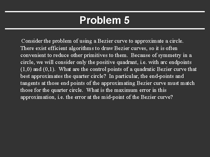 Problem 5 Consider the problem of using a Bezier curve to approximate a circle.