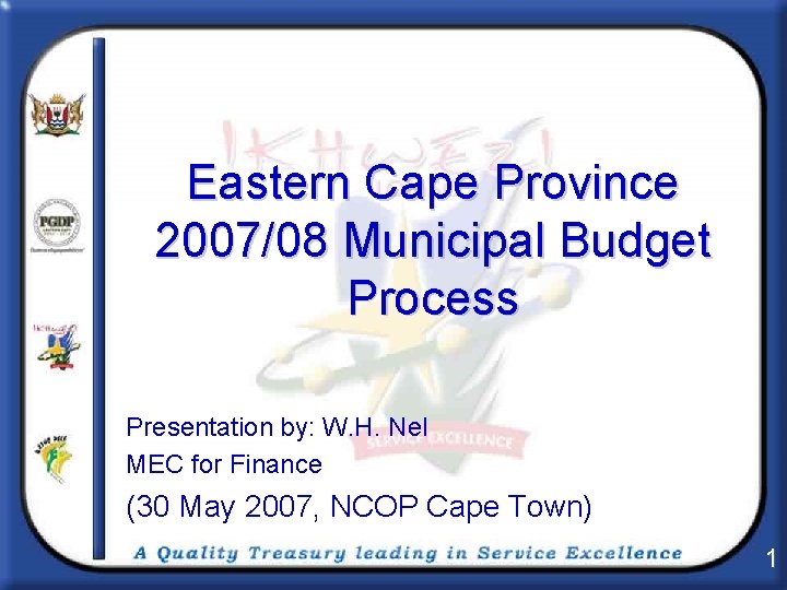 Eastern Cape Province 2007/08 Municipal Budget Process Presentation by: W. H. Nel MEC for