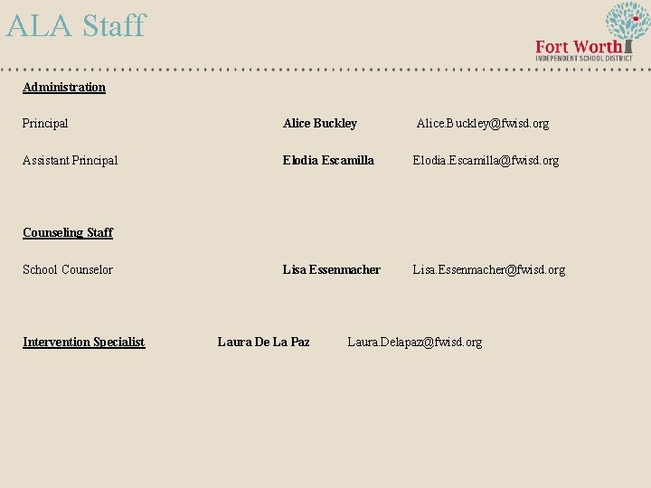 ALA Staff Administration Principal Alice Buckley Alice. Buckley@fwisd. org Assistant Principal Elodia Escamilla Elodia. ALA Staff Administration Principal Alice Buckley Alice. Buckley@fwisd. org Assistant Principal Elodia Escamilla Elodia.