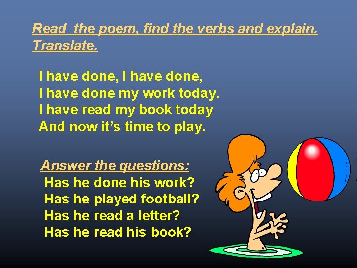 Read the poem, find the verbs and explain. Translate. I have done, I have