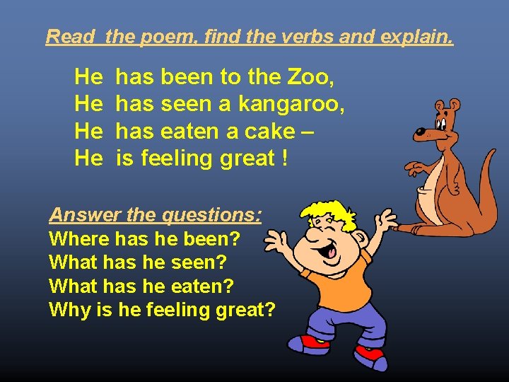Read the poem, find the verbs and explain. He He has been to the