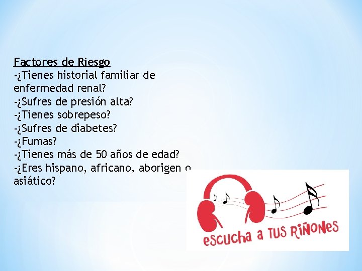 Factores de Riesgo -¿Tienes historial familiar de enfermedad renal? -¿Sufres de presión alta? -¿Tienes