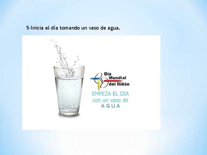 5 -Inicia el día tomando un vaso de agua. 