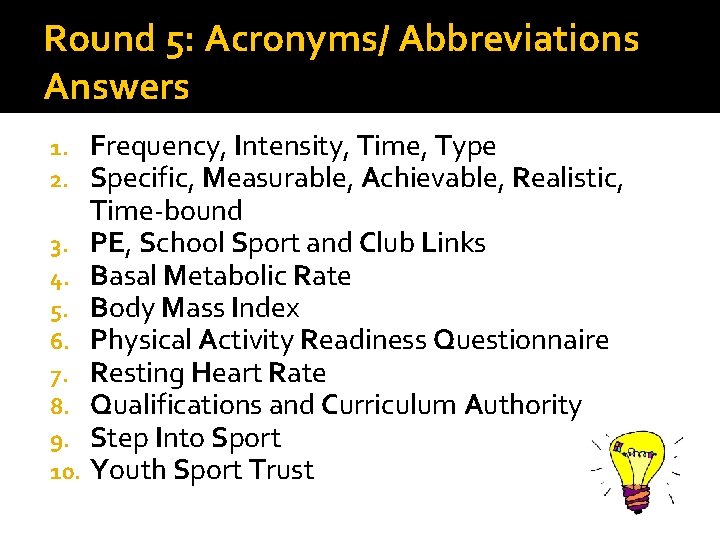 Round 5: Acronyms/ Abbreviations Answers Frequency, Intensity, Time, Type Specific, Measurable, Achievable, Realistic, Time-bound