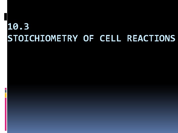 10. 3 STOICHIOMETRY OF CELL REACTIONS 