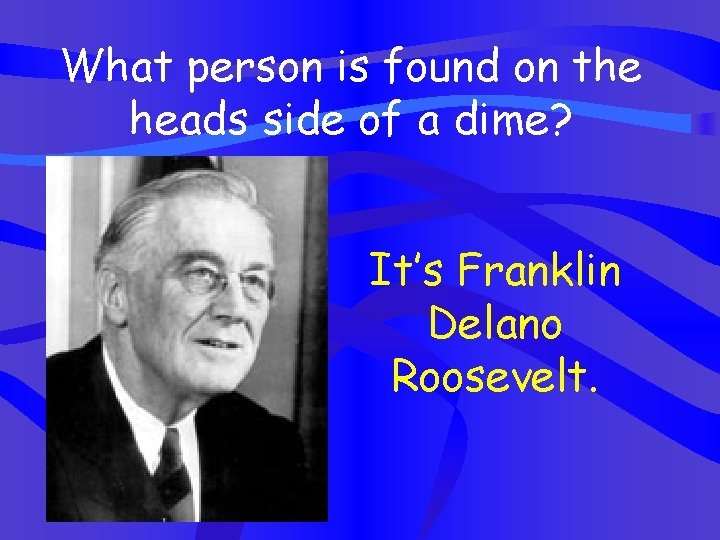 What person is found on the heads side of a dime? It’s Franklin Delano