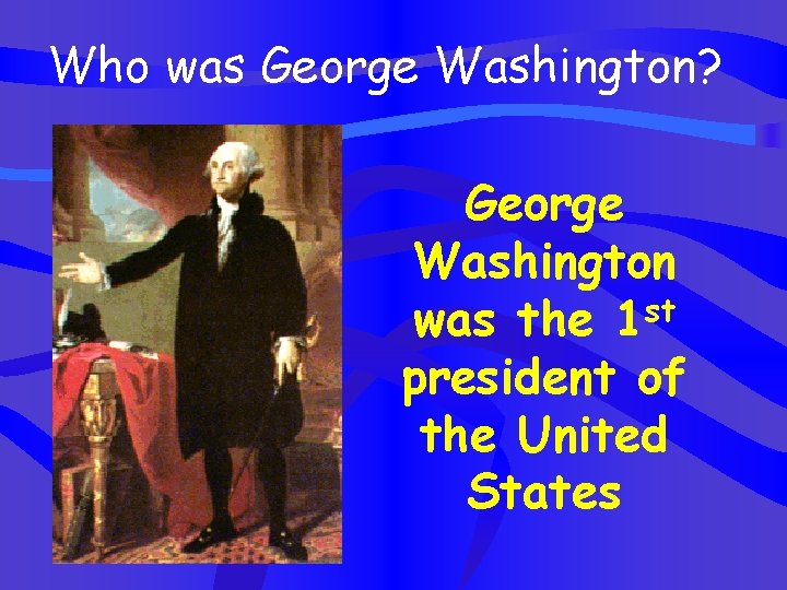 Who was George Washington? George Washington was the 1 st president of the United