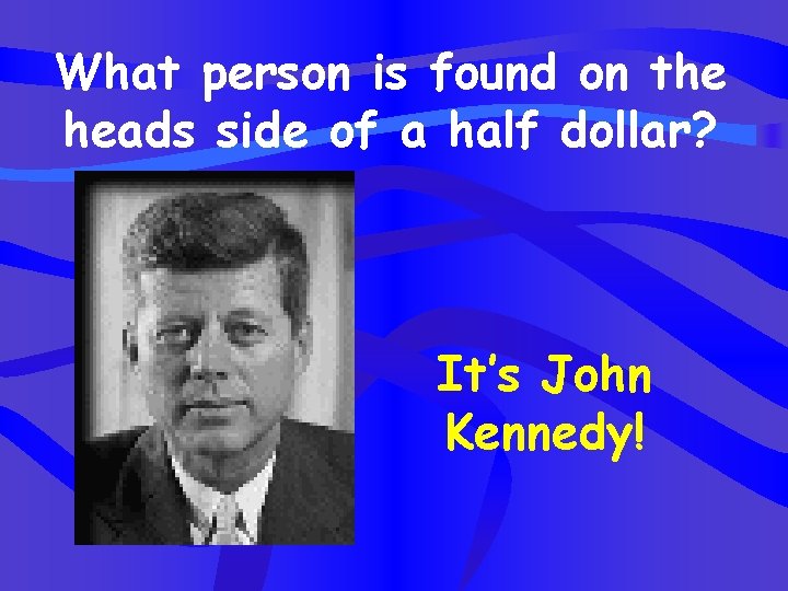 What person is found on the heads side of a half dollar? It’s John