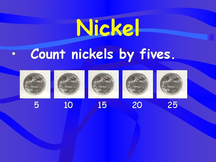 Nickel • Count nickels by fives. 5 10 15 20 25 