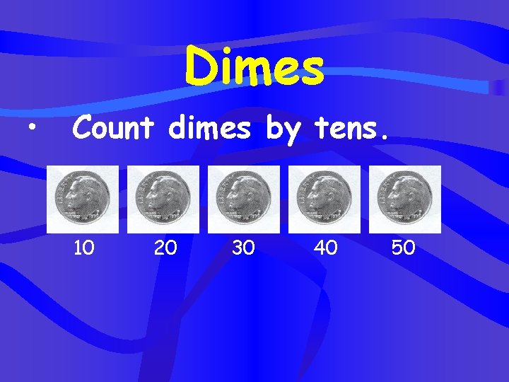 Dimes • Count dimes by tens. 10 20 30 40 50 