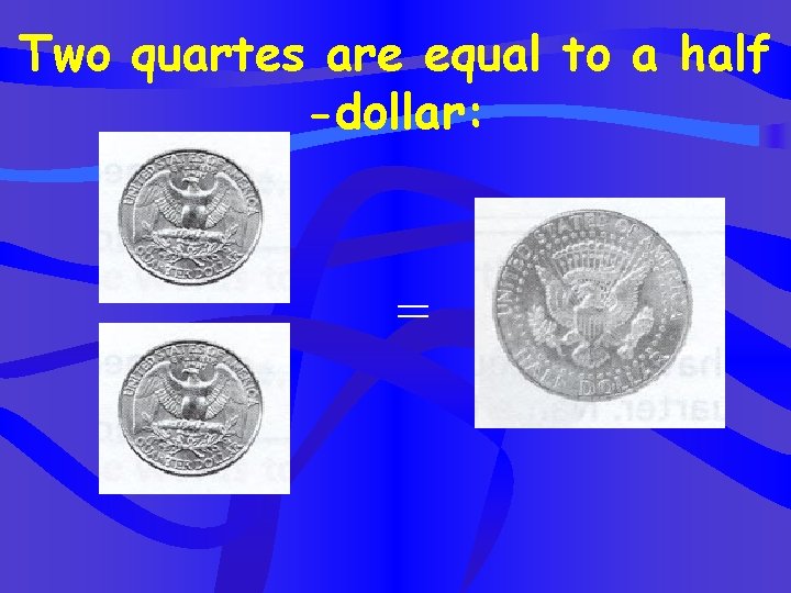 Two quartes are equal to a half -dollar: = 