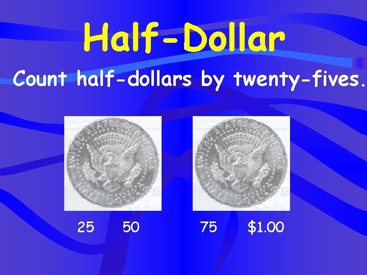 Half-Dollar Count half-dollars by twenty-fives. 25 50 75 $1. 00 
