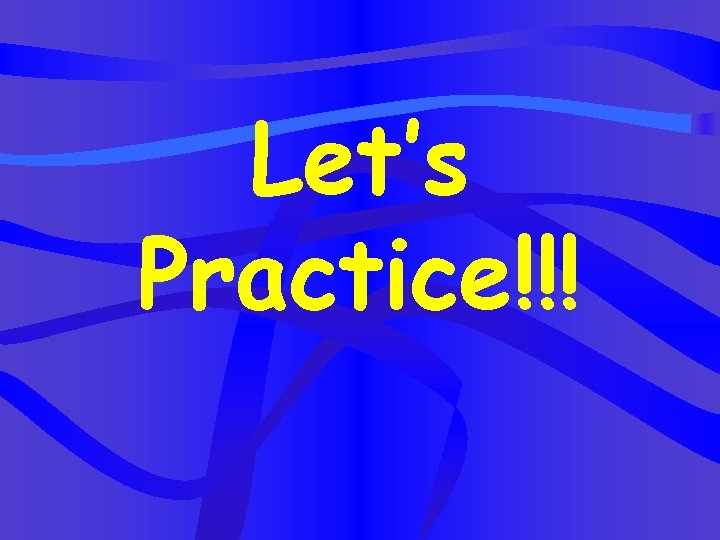 Let’s Practice!!! 