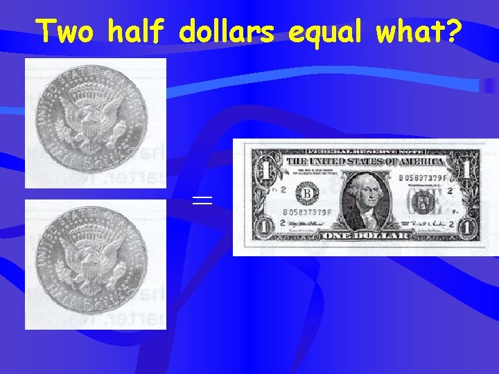 Two half dollars equal what? = 