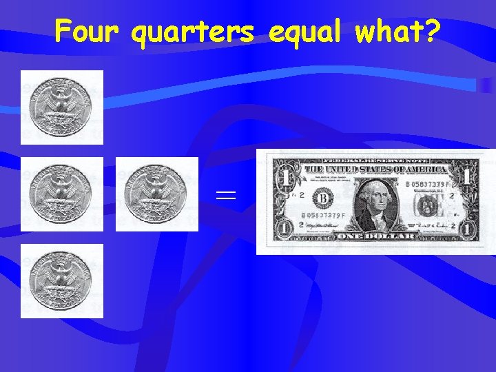 Four quarters equal what? = 