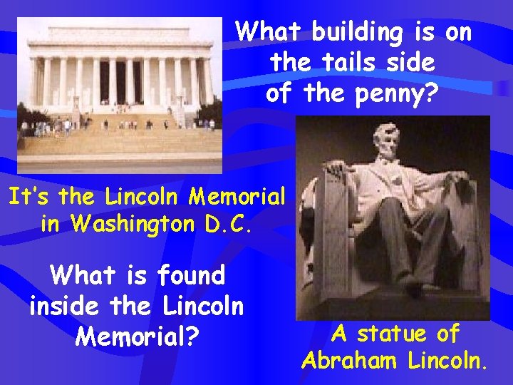 What building is on the tails side of the penny? It’s the Lincoln Memorial