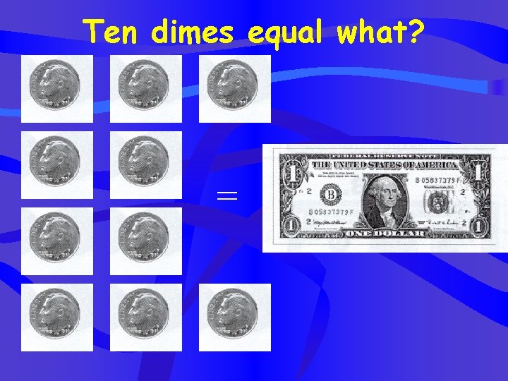 Ten dimes equal what? = 