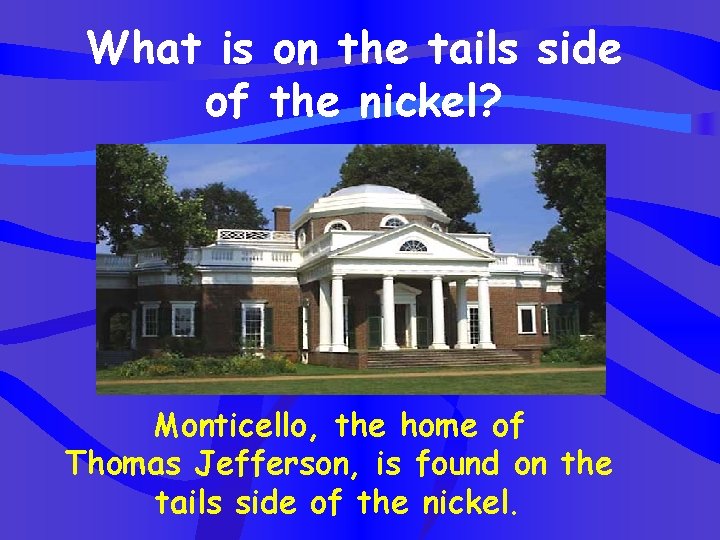 What is on the tails side of the nickel? Monticello, the home of Thomas