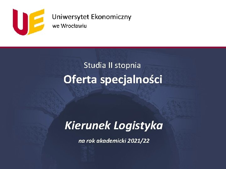 Studia II stopnia Oferta specjalności Kierunek Logistyka na rok akademicki 2021/22 