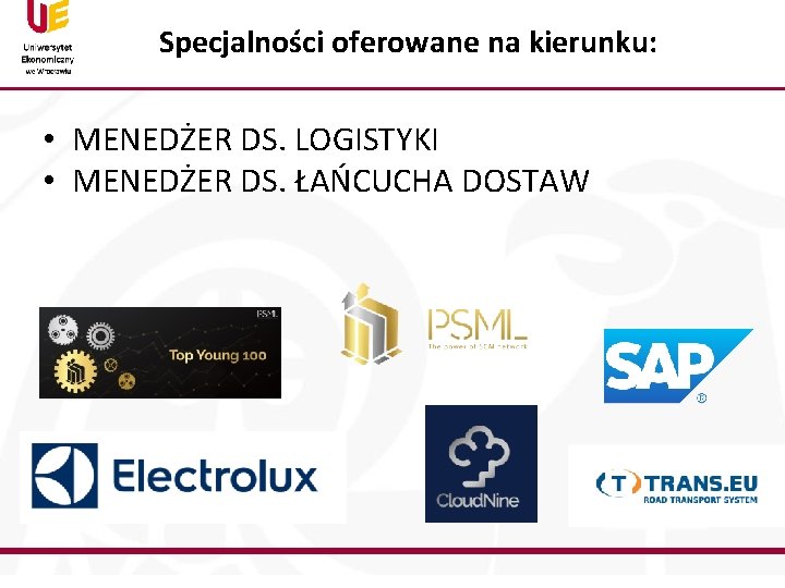 Specjalności oferowane na kierunku: • MENEDŻER DS. LOGISTYKI • MENEDŻER DS. ŁAŃCUCHA DOSTAW 