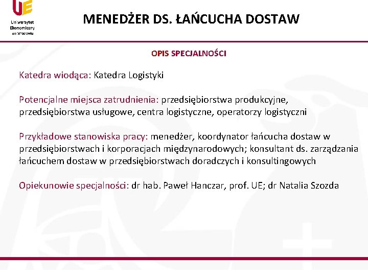 MENEDŻER DS. ŁAŃCUCHA DOSTAW OPIS SPECJALNOŚCI Katedra wiodąca: Katedra Logistyki Potencjalne miejsca zatrudnienia: przedsiębiorstwa