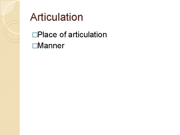 Articulation �Place of articulation �Manner 