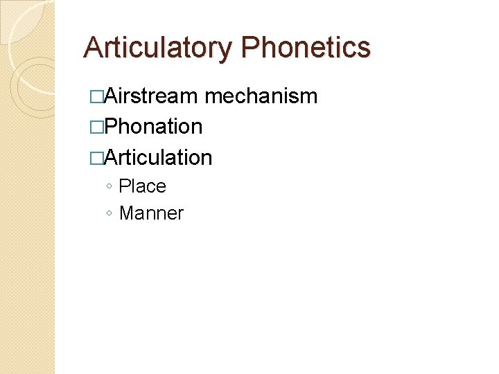 Articulatory Phonetics �Airstream mechanism �Phonation �Articulation ◦ Place ◦ Manner 