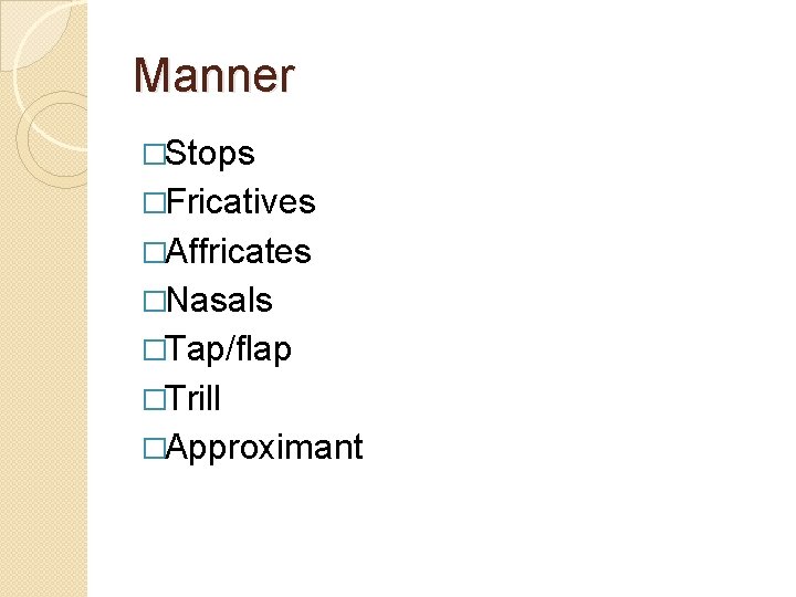 Manner �Stops �Fricatives �Affricates �Nasals �Tap/flap �Trill �Approximant 