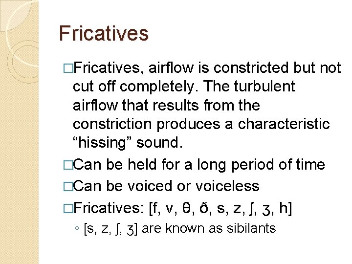 Fricatives �Fricatives, airflow is constricted but not cut off completely. The turbulent airflow that