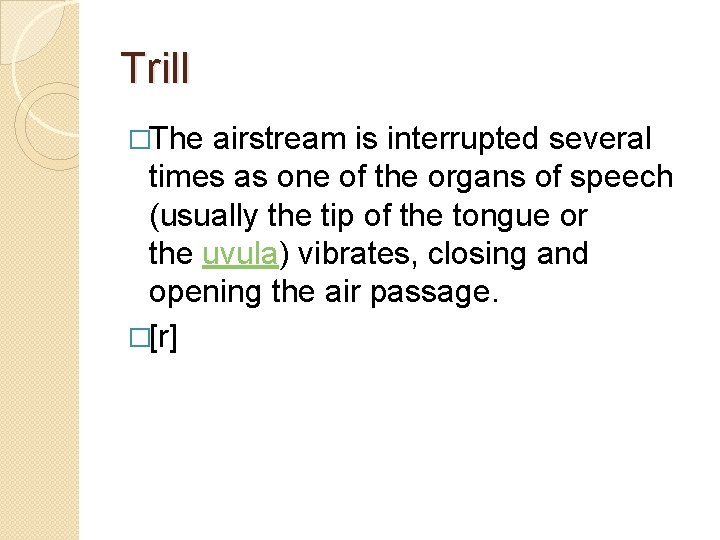Trill �The airstream is interrupted several times as one of the organs of speech