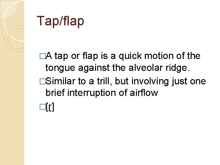 Tap/flap �A tap or flap is a quick motion of the tongue against the