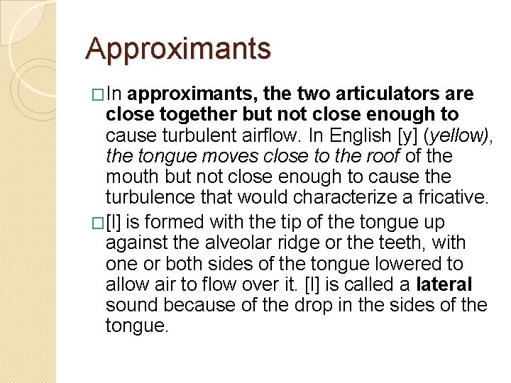 Approximants �In approximants, the two articulators are close together but not close enough to