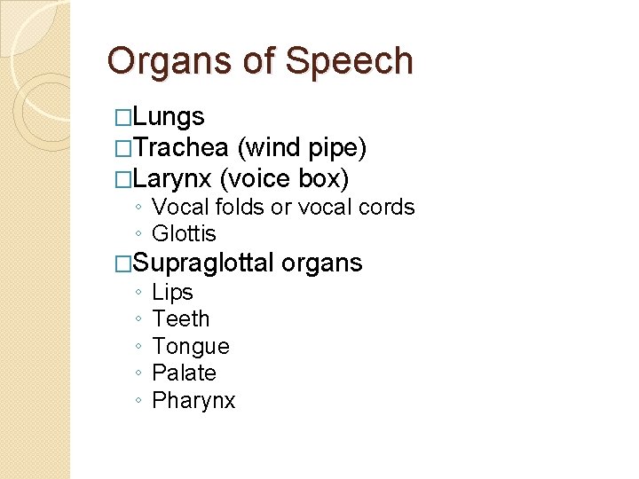 Organs of Speech �Lungs �Trachea (wind pipe) �Larynx (voice box) ◦ Vocal folds or