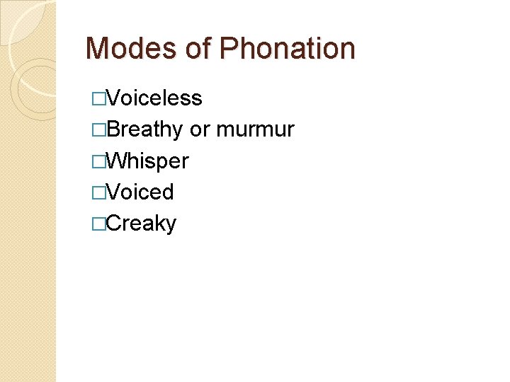 Modes of Phonation �Voiceless �Breathy �Whisper �Voiced �Creaky or murmur 