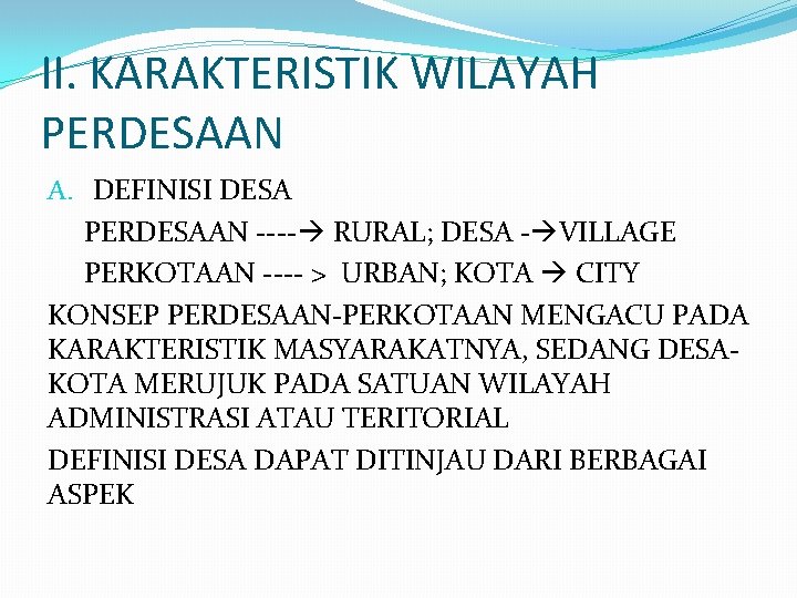 II. KARAKTERISTIK WILAYAH PERDESAAN A. DEFINISI DESA PERDESAAN ---- RURAL; DESA - VILLAGE PERKOTAAN