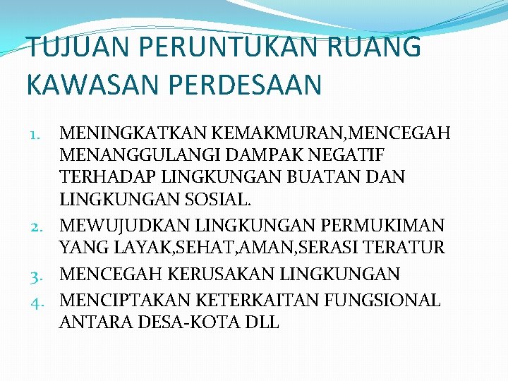 TUJUAN PERUNTUKAN RUANG KAWASAN PERDESAAN MENINGKATKAN KEMAKMURAN, MENCEGAH MENANGGULANGI DAMPAK NEGATIF TERHADAP LINGKUNGAN BUATAN