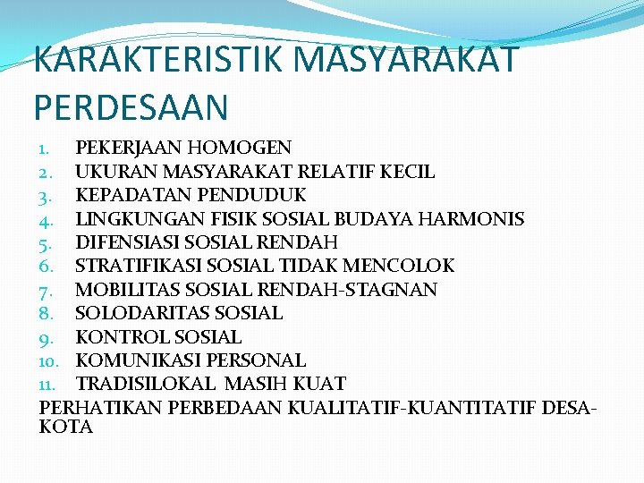 KARAKTERISTIK MASYARAKAT PERDESAAN 1. PEKERJAAN HOMOGEN 2. UKURAN MASYARAKAT RELATIF KECIL 3. KEPADATAN PENDUDUK