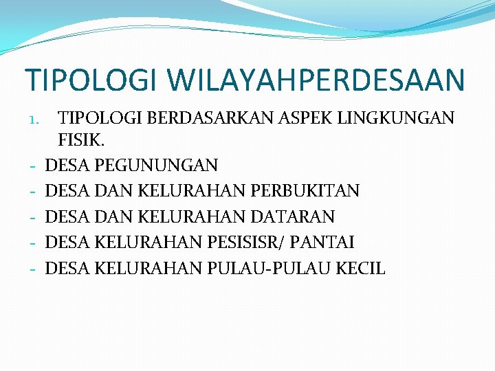 TIPOLOGI WILAYAHPERDESAAN 1. - TIPOLOGI BERDASARKAN ASPEK LINGKUNGAN FISIK. DESA PEGUNUNGAN DESA DAN KELURAHAN