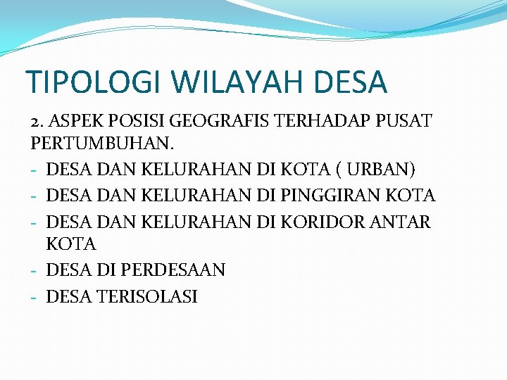 TIPOLOGI WILAYAH DESA 2. ASPEK POSISI GEOGRAFIS TERHADAP PUSAT PERTUMBUHAN. - DESA DAN KELURAHAN