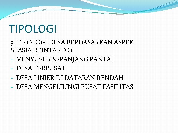 TIPOLOGI 3. TIPOLOGI DESA BERDASARKAN ASPEK SPASIAL(BINTARTO) - MENYUSUR SEPANJANG PANTAI - DESA TERPUSAT