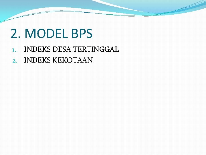 2. MODEL BPS 1. INDEKS DESA TERTINGGAL 2. INDEKS KEKOTAAN 