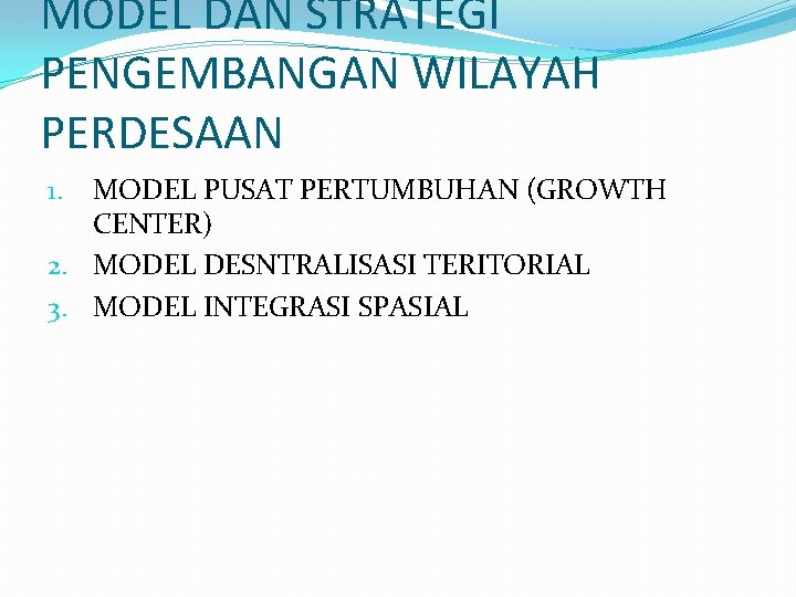 MODEL DAN STRATEGI PENGEMBANGAN WILAYAH PERDESAAN MODEL PUSAT PERTUMBUHAN (GROWTH CENTER) 2. MODEL DESNTRALISASI