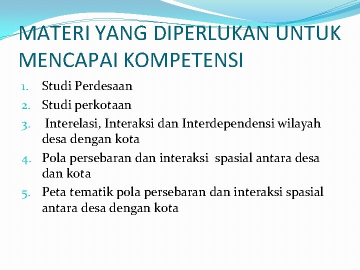 MATERI YANG DIPERLUKAN UNTUK MENCAPAI KOMPETENSI 1. Studi Perdesaan 2. Studi perkotaan 3. Interelasi,