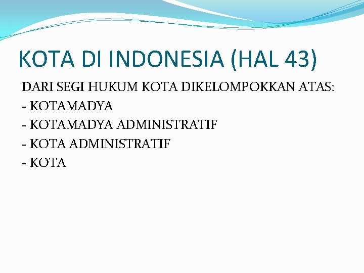 KOTA DI INDONESIA (HAL 43) DARI SEGI HUKUM KOTA DIKELOMPOKKAN ATAS: - KOTAMADYA ADMINISTRATIF