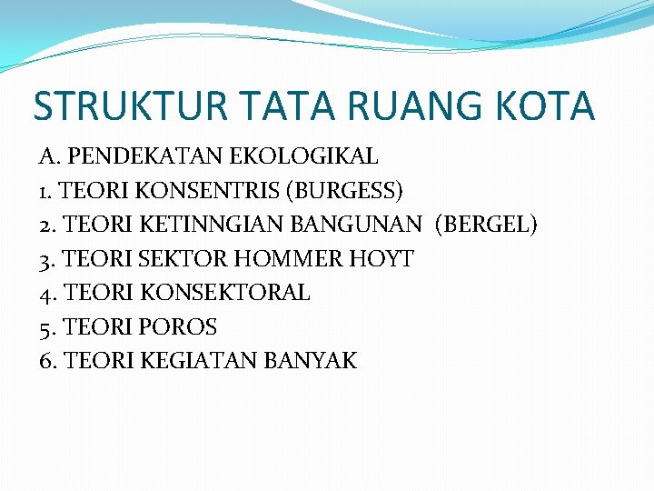 STRUKTUR TATA RUANG KOTA A. PENDEKATAN EKOLOGIKAL 1. TEORI KONSENTRIS (BURGESS) 2. TEORI KETINNGIAN