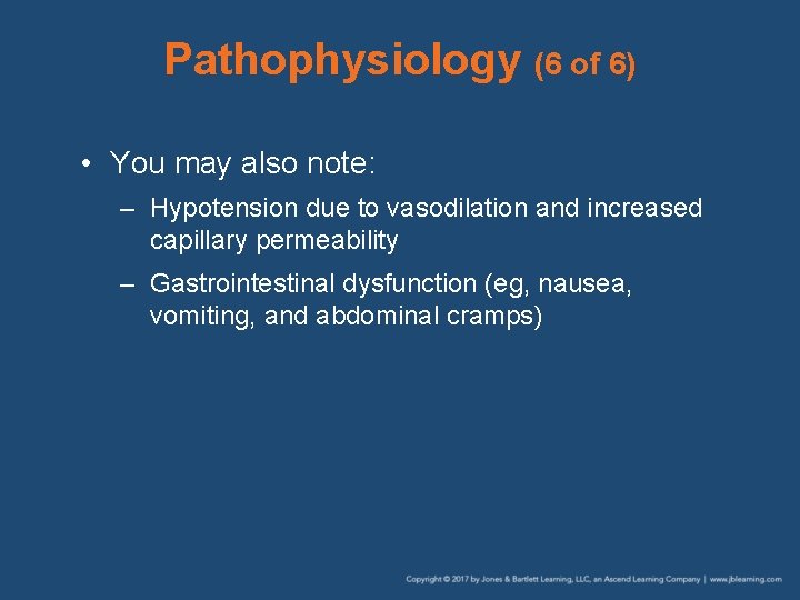 Pathophysiology (6 of 6) • You may also note: – Hypotension due to vasodilation
