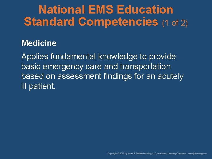 National EMS Education Standard Competencies (1 of 2) Medicine Applies fundamental knowledge to provide