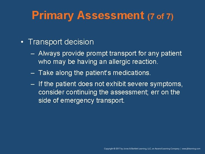 Primary Assessment (7 of 7) • Transport decision – Always provide prompt transport for